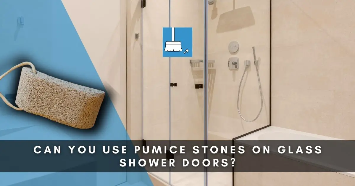 CAN YOU USE PUMICE STONES ON GLASS SHOWER DOORS