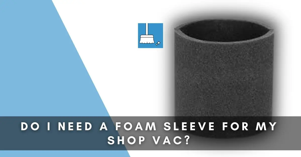 Do I need a foam sleeve for my shop vac