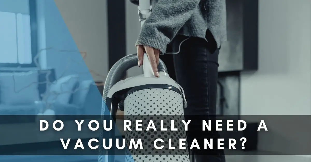 Do you really need a vacuum cleaner