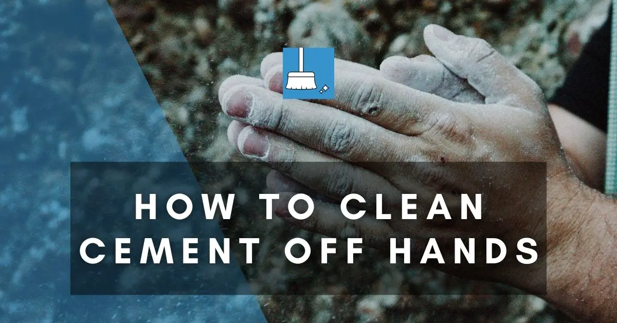 How To Clean Cement Off Your Hands (4 Methods) + More!