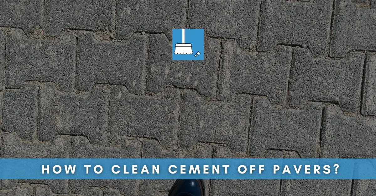 How To Clean Cement Off Pavers Quick Guide 