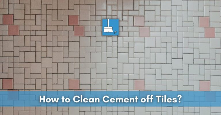 How To Clean Cement Off Tiles? (3 Methods!)