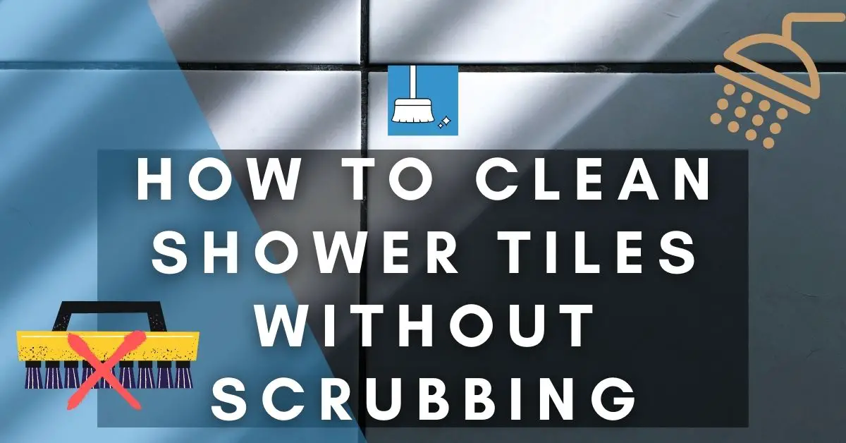 How to Clean Shower Tiles Without Scrubbing