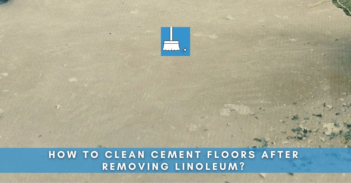 How to clean cement floors after removing linoleum