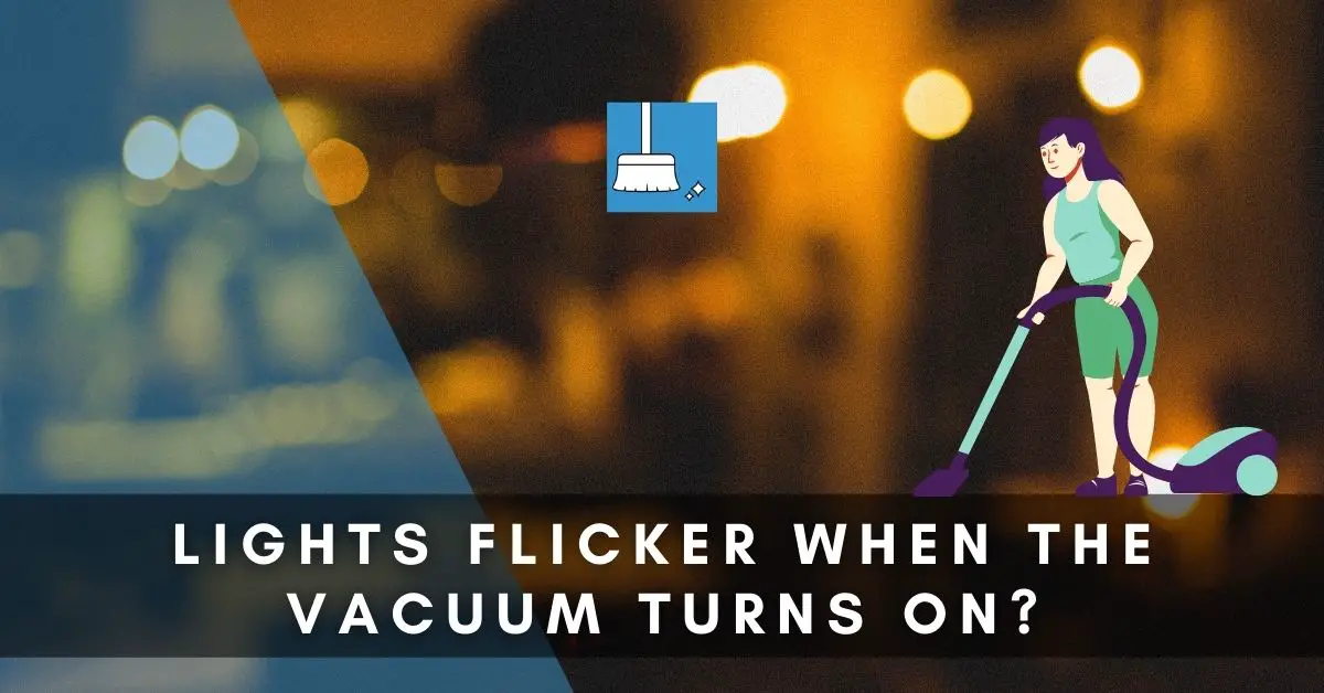 Lights flicker when the vacuum turns on (Reasons & Solutions)