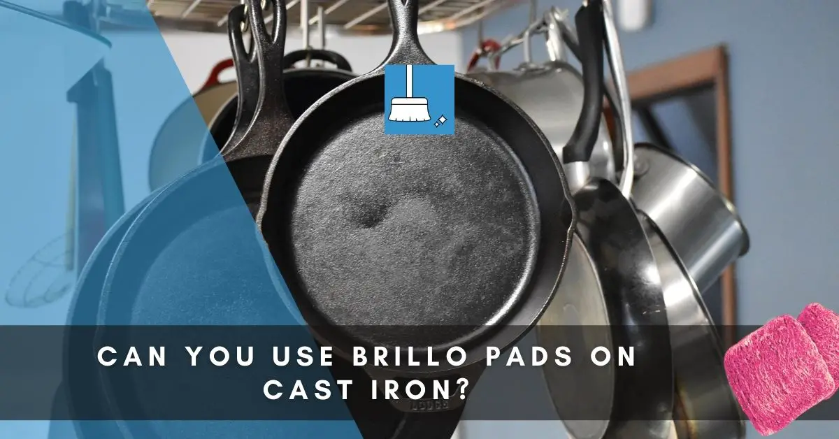 can you use brillo pads on cast iron
